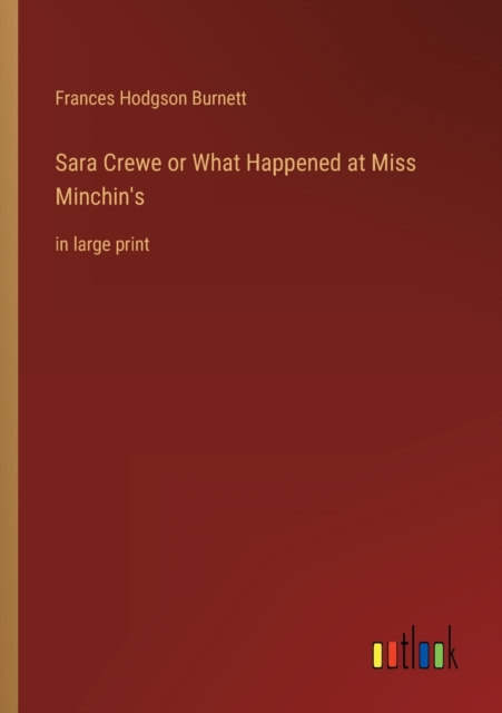 Sara Crewe or What Happened at Miss Minchin's : in large print, Paperback / softback Book