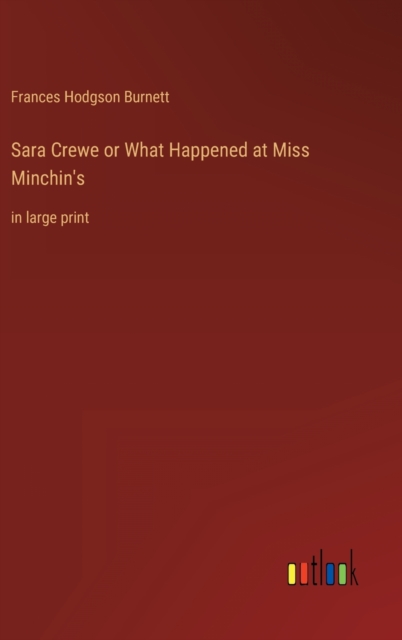 Sara Crewe or What Happened at Miss Minchin's : in large print, Hardback Book