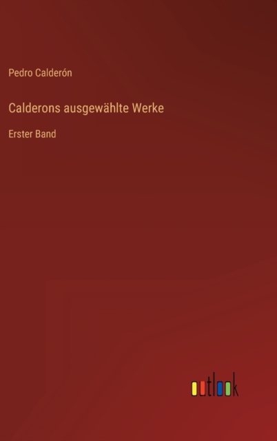 Calderons ausgewahlte Werke : Erster Band, Hardback Book