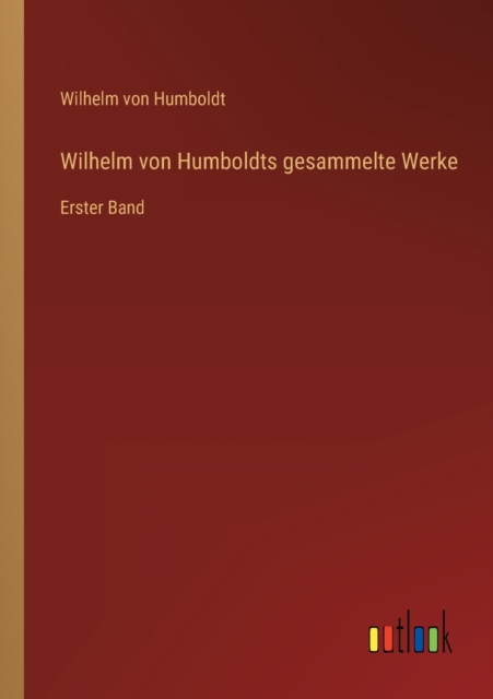 Wilhelm von Humboldts gesammelte Werke : Erster Band, Paperback / softback Book