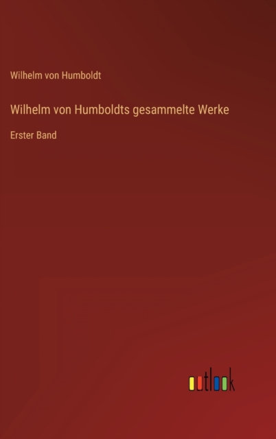 Wilhelm von Humboldts gesammelte Werke : Erster Band, Hardback Book