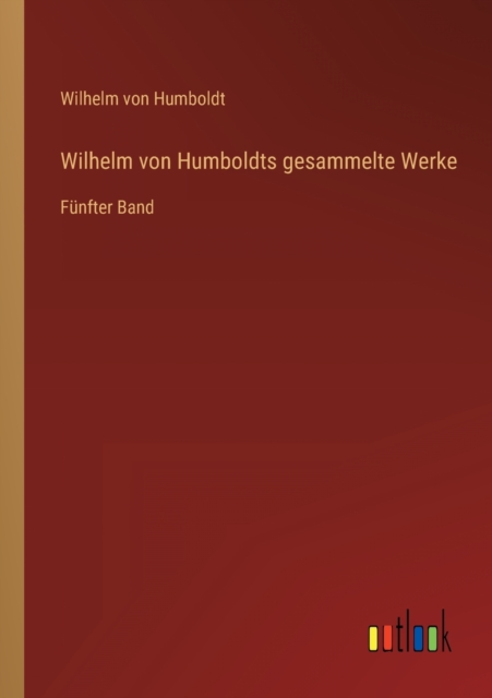 Wilhelm von Humboldts gesammelte Werke : Funfter Band, Paperback / softback Book