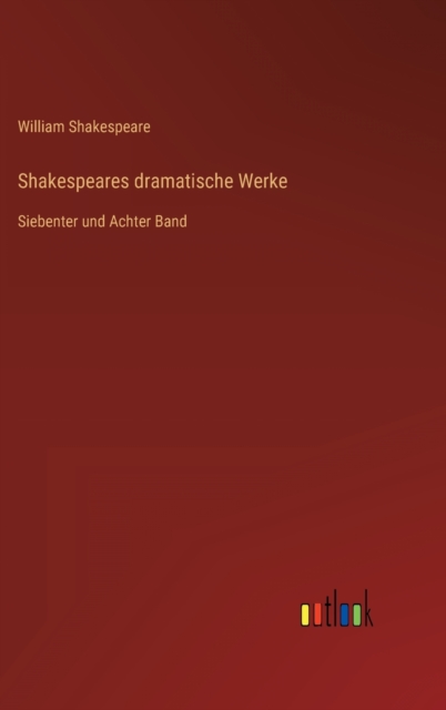 Shakespeares dramatische Werke : Siebenter und Achter Band, Hardback Book