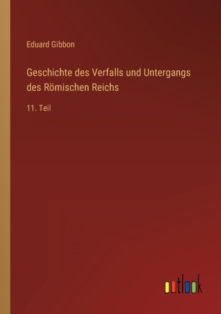 Geschichte des Verfalls und Untergangs des Roemischen Reichs : 11. Teil, Paperback / softback Book
