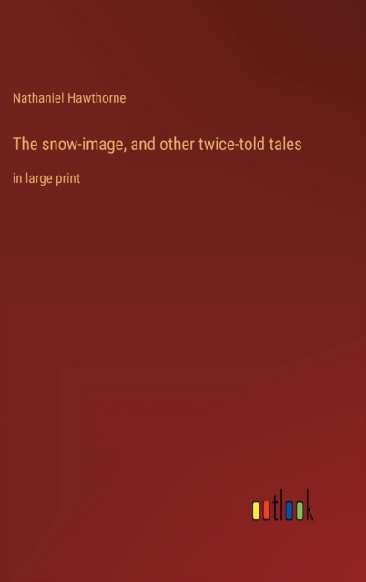 The snow-image, and other twice-told tales : in large print, Hardback Book