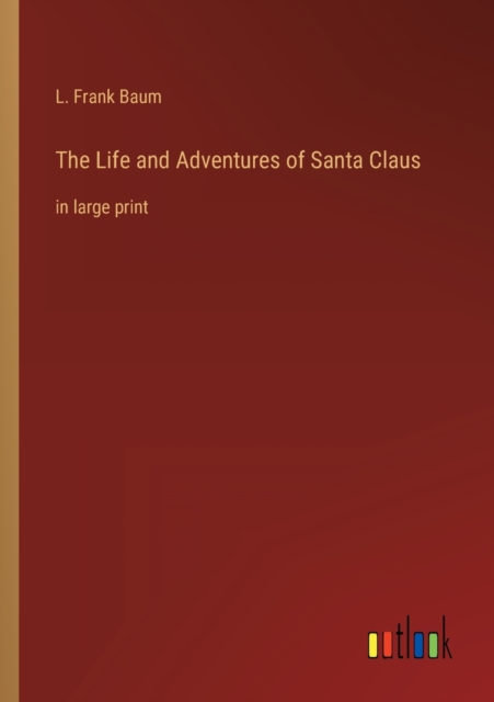 The Life and Adventures of Santa Claus : in large print, Paperback / softback Book