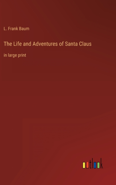 The Life and Adventures of Santa Claus : in large print, Hardback Book
