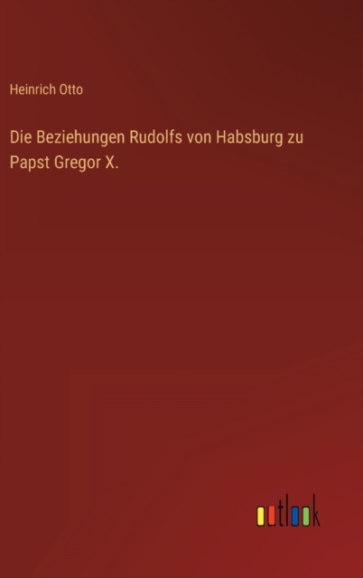 Die Beziehungen Rudolfs von Habsburg zu Papst Gregor X., Hardback Book