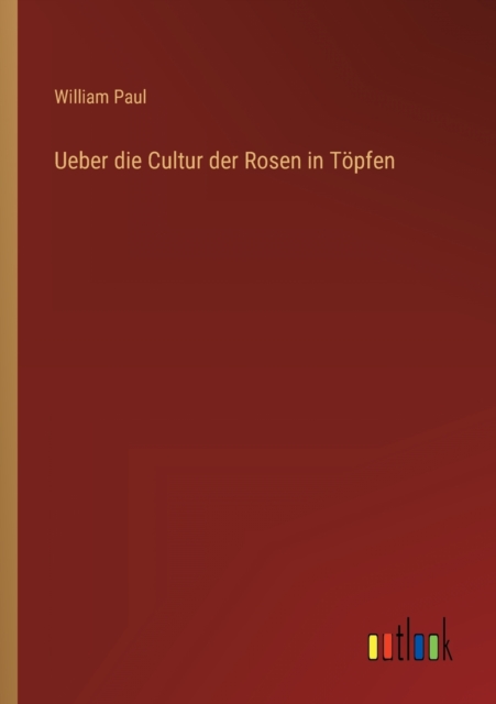 Ueber die Cultur der Rosen in Toepfen, Paperback / softback Book