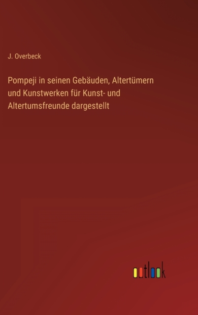 Pompeji in seinen Gebauden, Altertumern und Kunstwerken fur Kunst- und Altertumsfreunde dargestellt, Hardback Book