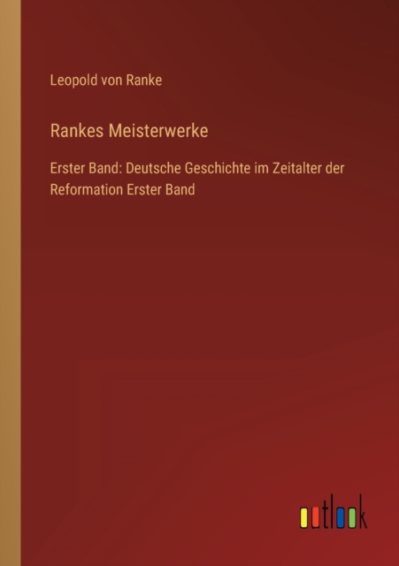 Rankes Meisterwerke : Erster Band: Deutsche Geschichte im Zeitalter der Reformation Erster Band, Paperback / softback Book