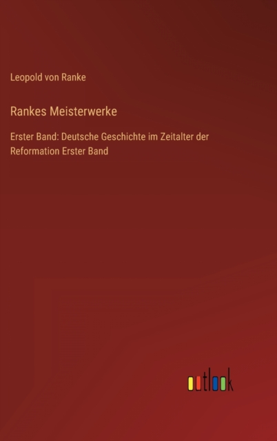 Rankes Meisterwerke : Erster Band: Deutsche Geschichte im Zeitalter der Reformation Erster Band, Hardback Book