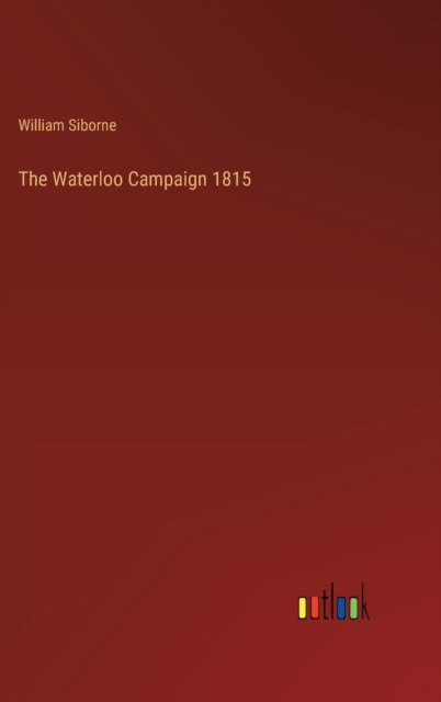 The Waterloo Campaign 1815, Hardback Book