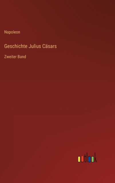Geschichte Julius Casars : Zweiter Band, Hardback Book