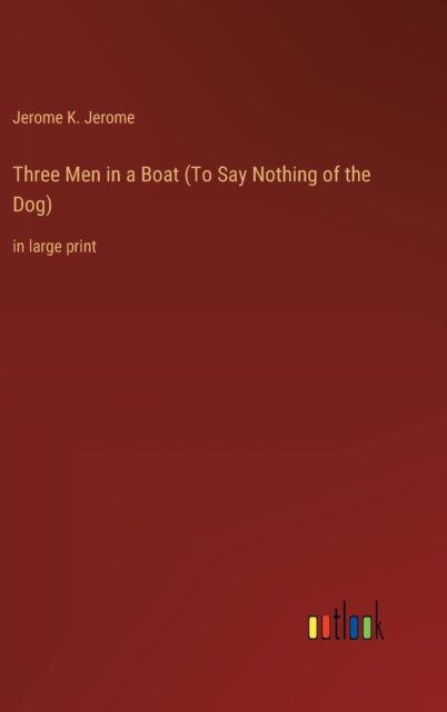 Three Men in a Boat (To Say Nothing of the Dog) : in large print, Hardback Book