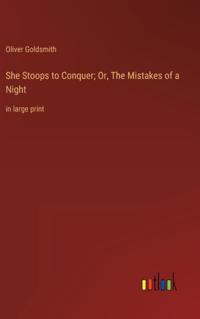 She Stoops to Conquer; Or, The Mistakes of a Night : in large print, Hardback Book