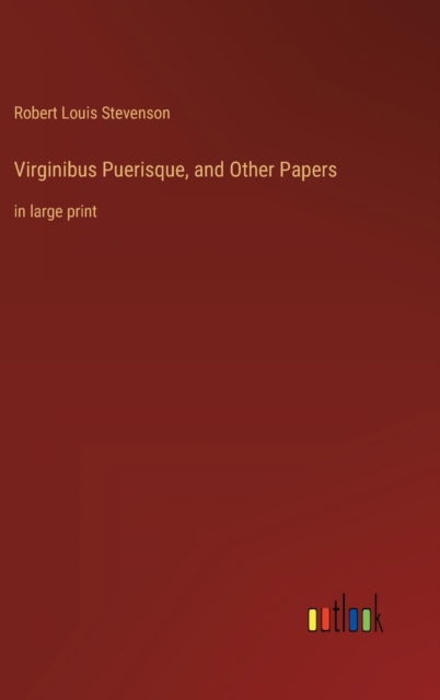 Virginibus Puerisque, and Other Papers : in large print, Hardback Book