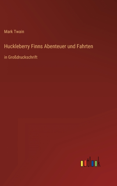 Huckleberry Finns Abenteuer und Fahrten : in Grossdruckschrift, Hardback Book