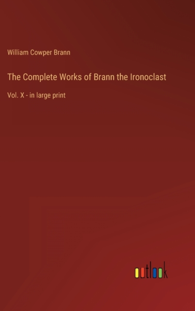 The Complete Works of Brann the Ironoclast : Vol. X - in large print, Hardback Book