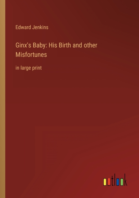 Ginx's Baby : His Birth and other Misfortunes: in large print, Paperback / softback Book