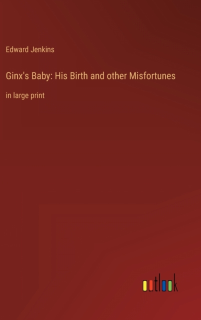 Ginx's Baby : His Birth and other Misfortunes: in large print, Hardback Book