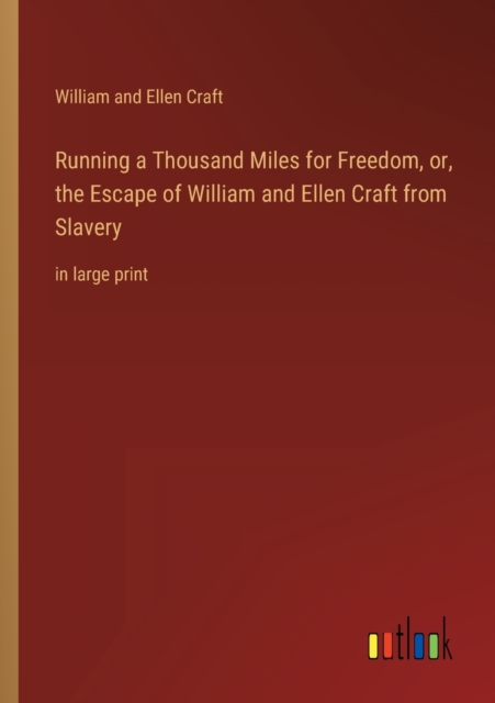 Running a Thousand Miles for Freedom, or, the Escape of William and Ellen Craft from Slavery : in large print, Paperback / softback Book