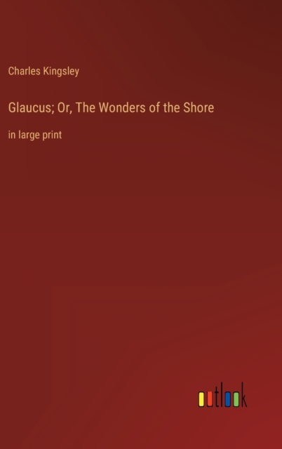 Glaucus; Or, The Wonders of the Shore : in large print, Hardback Book