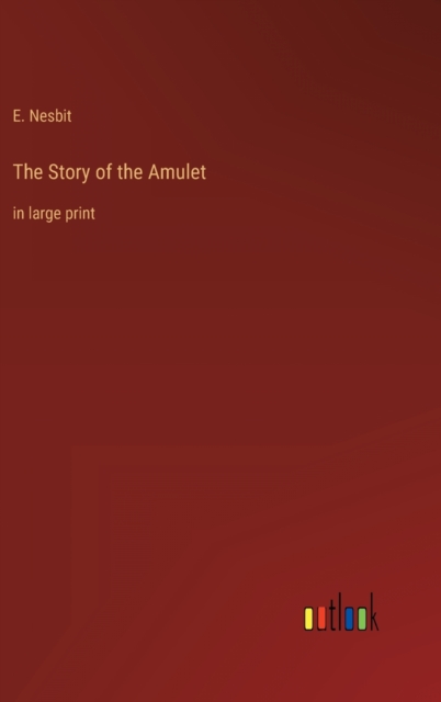 The Story of the Amulet : in large print, Hardback Book