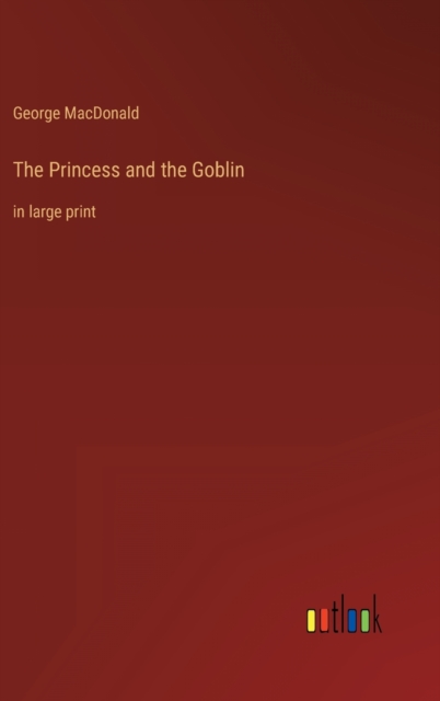 The Princess and the Goblin : in large print, Hardback Book