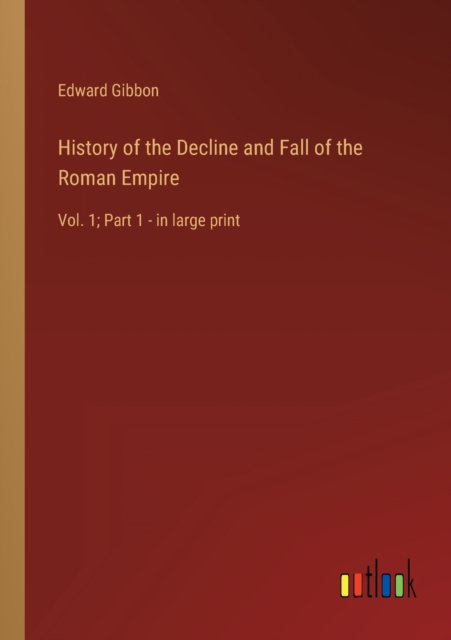 History of the Decline and Fall of the Roman Empire : Vol. 1; Part 1 - in large print, Paperback / softback Book