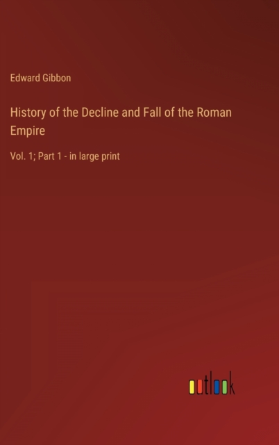 History of the Decline and Fall of the Roman Empire : Vol. 1; Part 1 - in large print, Hardback Book