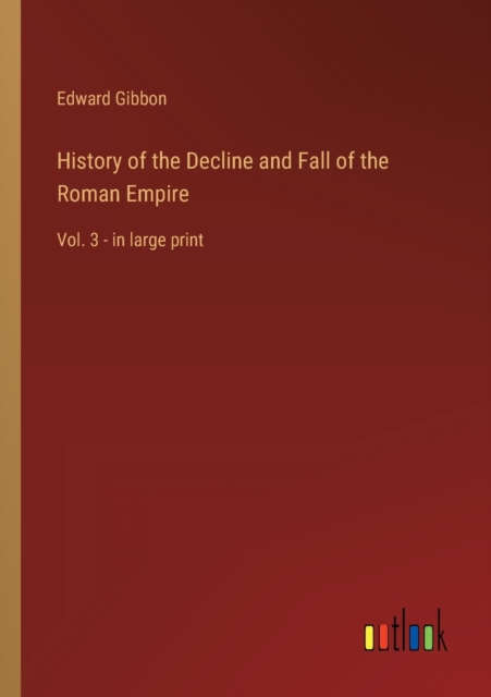 History of the Decline and Fall of the Roman Empire : Vol. 3 - in large print, Paperback / softback Book
