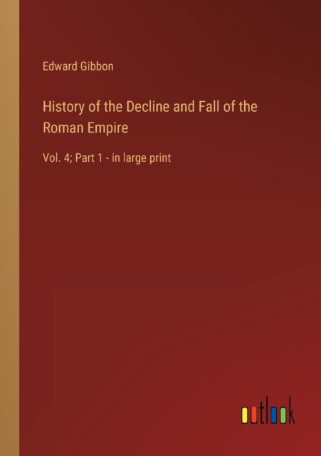 History of the Decline and Fall of the Roman Empire : Vol. 4; Part 1 - in large print, Paperback / softback Book