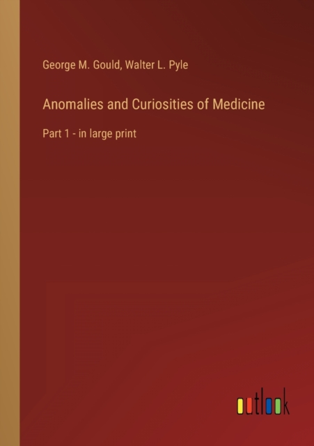 Anomalies and Curiosities of Medicine : Part 1 - in large print, Paperback / softback Book
