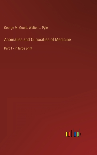 Anomalies and Curiosities of Medicine : Part 1 - in large print, Hardback Book