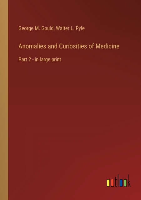 Anomalies and Curiosities of Medicine : Part 2 - in large print, Paperback / softback Book