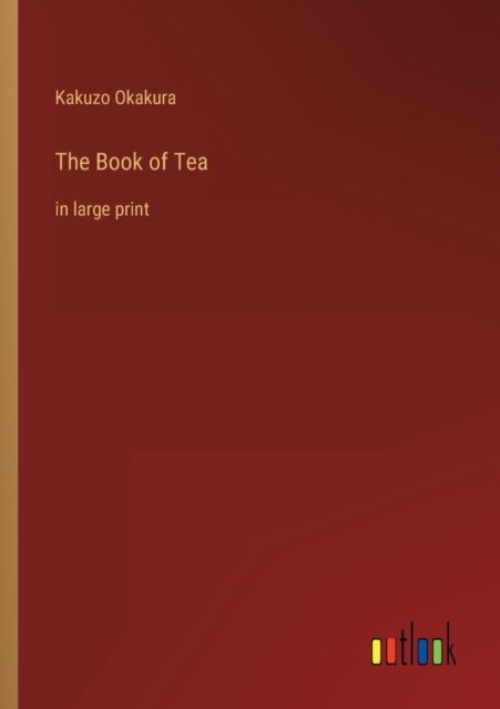 The Book of Tea : in large print, Paperback / softback Book