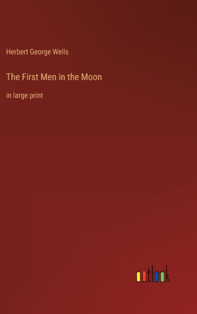 The First Men in the Moon : in large print, Hardback Book