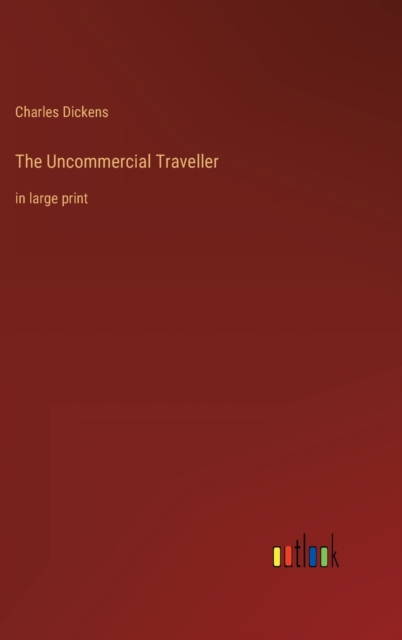 The Uncommercial Traveller : in large print, Hardback Book
