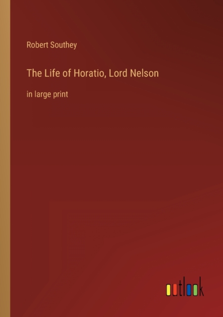 The Life of Horatio, Lord Nelson : in large print, Paperback / softback Book