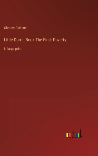 Little Dorrit; Book The First : Poverty: in large print, Hardback Book
