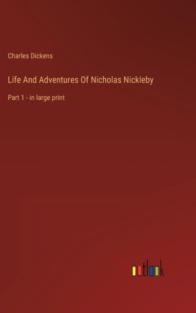 Life And Adventures Of Nicholas Nickleby : Part 1 - in large print, Hardback Book