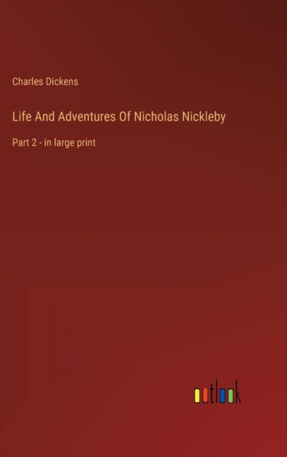 Life And Adventures Of Nicholas Nickleby : Part 2 - in large print, Hardback Book
