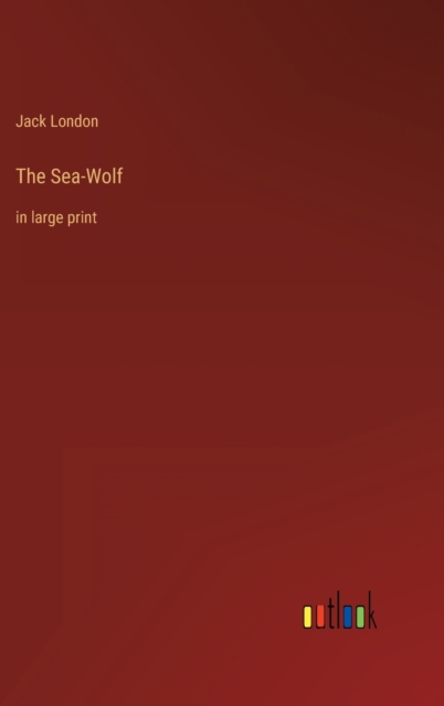 The Sea-Wolf : in large print, Hardback Book