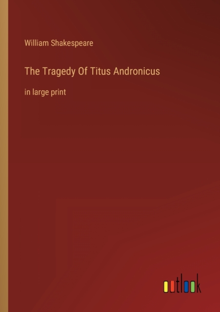 The Tragedy Of Titus Andronicus : in large print, Paperback / softback Book