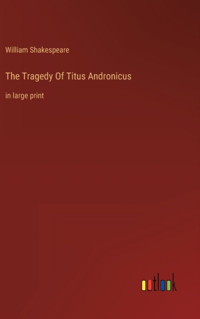 The Tragedy Of Titus Andronicus : in large print, Hardback Book