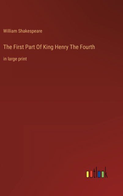 The First Part Of King Henry The Fourth : in large print, Hardback Book