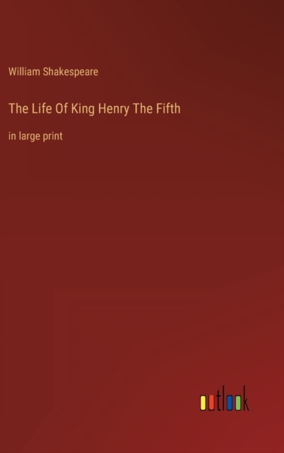 The Life Of King Henry The Fifth : in large print, Hardback Book