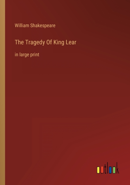 The Tragedy Of King Lear : in large print, Paperback / softback Book