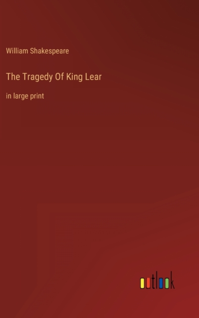 The Tragedy Of King Lear : in large print, Hardback Book